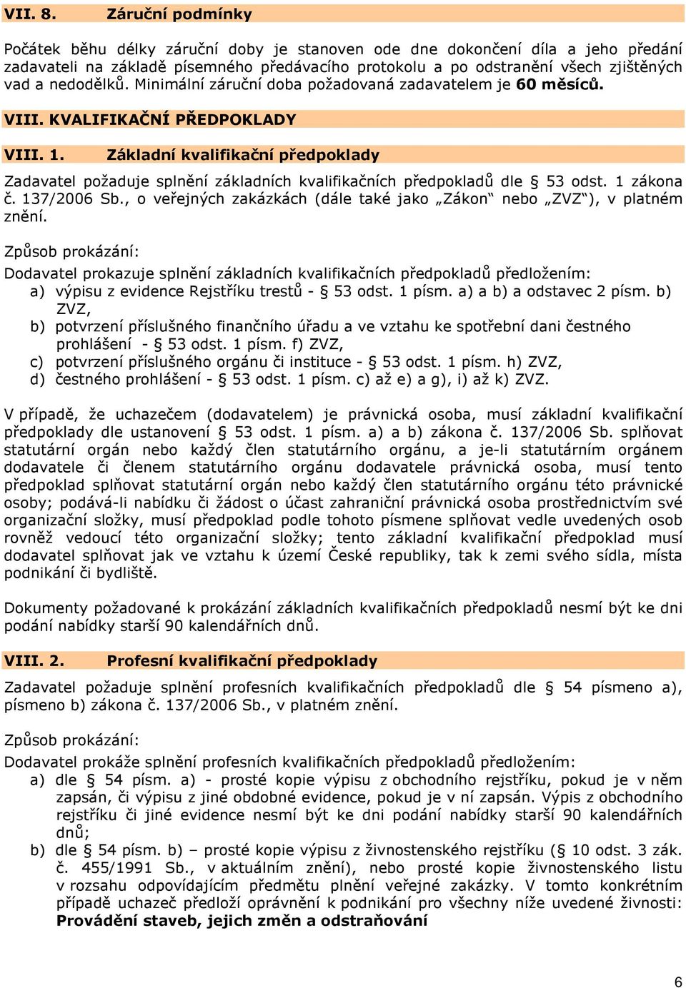 nedodělků. Minimální záruční doba požadovaná zadavatelem je 60 měsíců. VIII. KVALIFIKAČNÍ PŘEDPOKLADY VIII. 1.