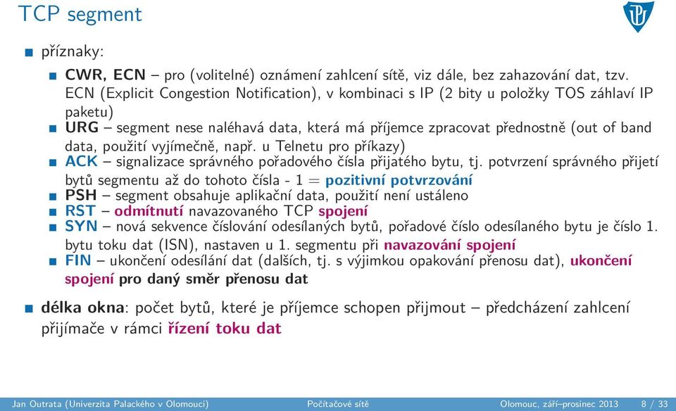 vyjímečně, např. u Telnetu pro příkazy) ACK signalizace správného pořadového čísla přijatého bytu, tj.