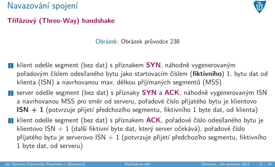 délkou přijímaných segmentů (MSS) 2 server odešle segment (bez dat) s příznaky SYN a ACK, náhodně vygenerovaným ISN a navrhovanou MSS pro směr od serveru, pořadové číslo přijatého bytu je klientovo