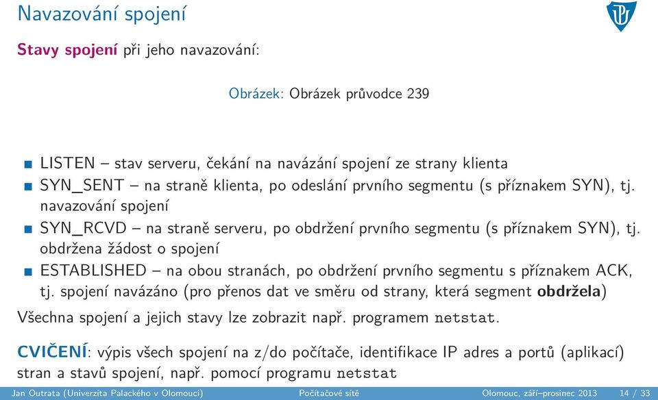 obdržena žádost o spojení ESTABLISHED na obou stranách, po obdržení prvního segmentu s příznakem ACK, tj.