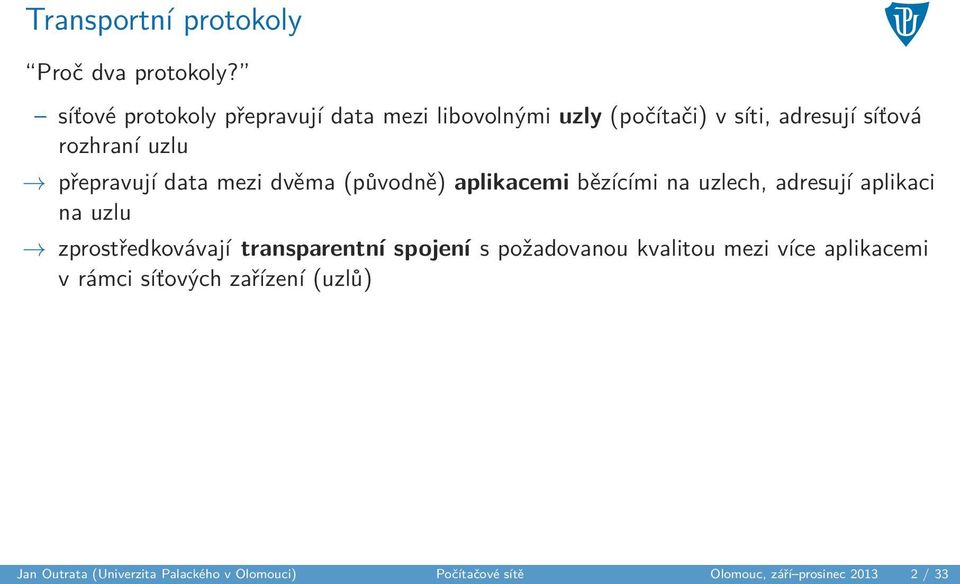 přepravují data mezi dvěma (původně) aplikacemi bězícími na uzlech, adresují aplikaci na uzlu zprostředkovávají