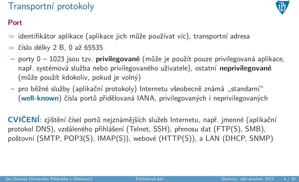 systémová služba nebo privilegovaného uživatele), ostatní neprivilegované (může použít kdokoliv, pokud je volný) pro běžné služby (aplikační protokoly) Internetu všeobecně známá standarní