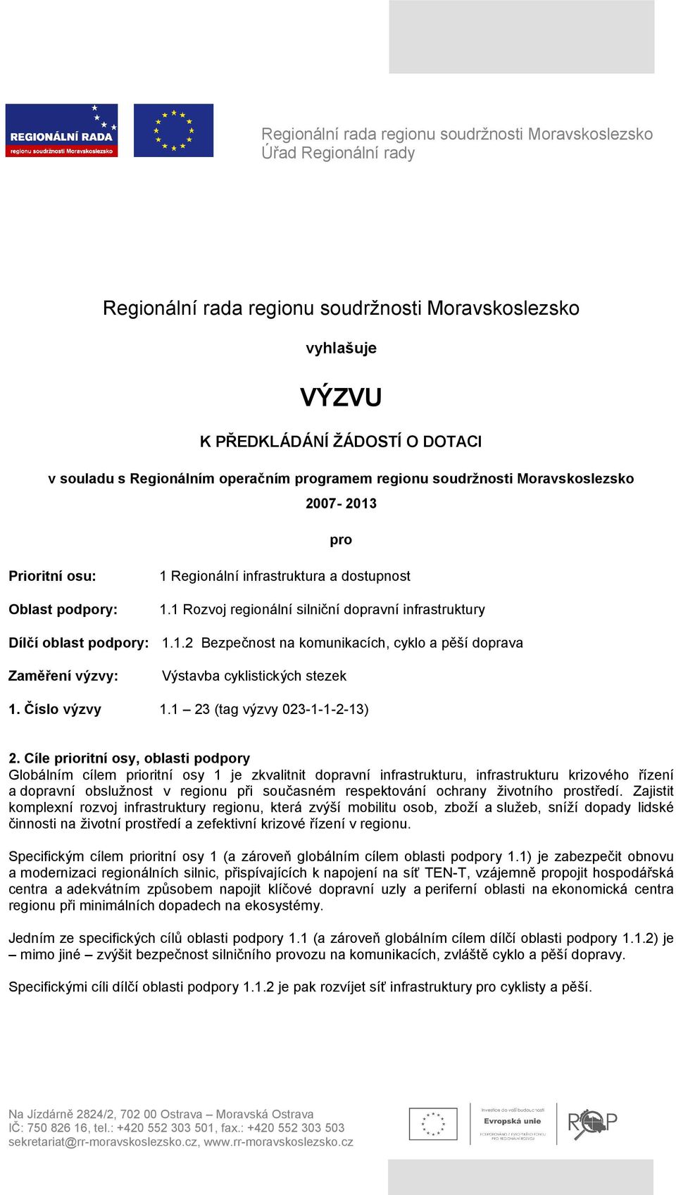 1 Rozvoj regionální silniční dopravní infrastruktury 1.1.2 Bezpečnost na komunikacích, cyklo a pěší doprava Výstavba cyklistických stezek 1. Číslo výzvy 1.1 23 (tag výzvy 023-1-1-2-13) 2.