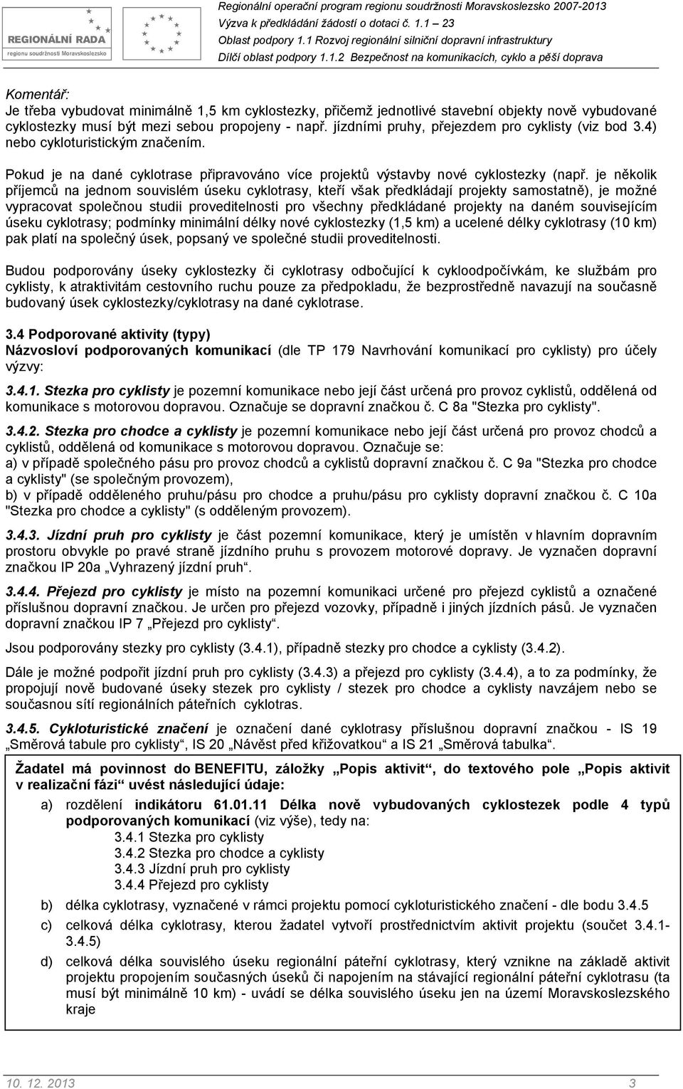 je několik příjemců na jednom souvislém úseku cyklotrasy, kteří však předkládají projekty samostatně), je možné vypracovat společnou studii proveditelnosti pro všechny předkládané projekty na daném