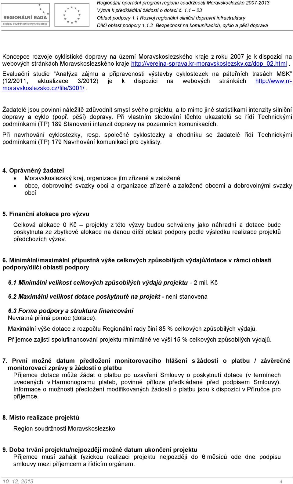 cz/file/3001/. Žadatelé jsou povinni náležitě zdůvodnit smysl svého projektu, a to mimo jiné statistikami intenzity silniční dopravy a cyklo (popř. pěší) dopravy.