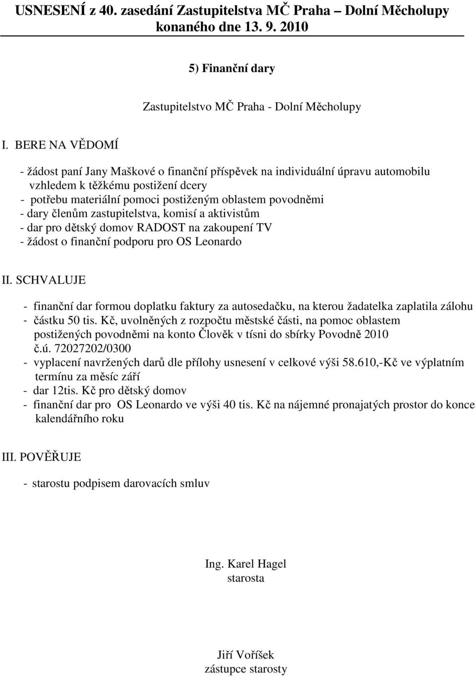 žadatelka zaplatila zálohu - částku 50 tis. Kč, uvolněných z rozpočtu městské části, na pomoc oblastem postižených povodněmi na konto Člověk v tísni do sbírky Povodně 2010 č.ú.