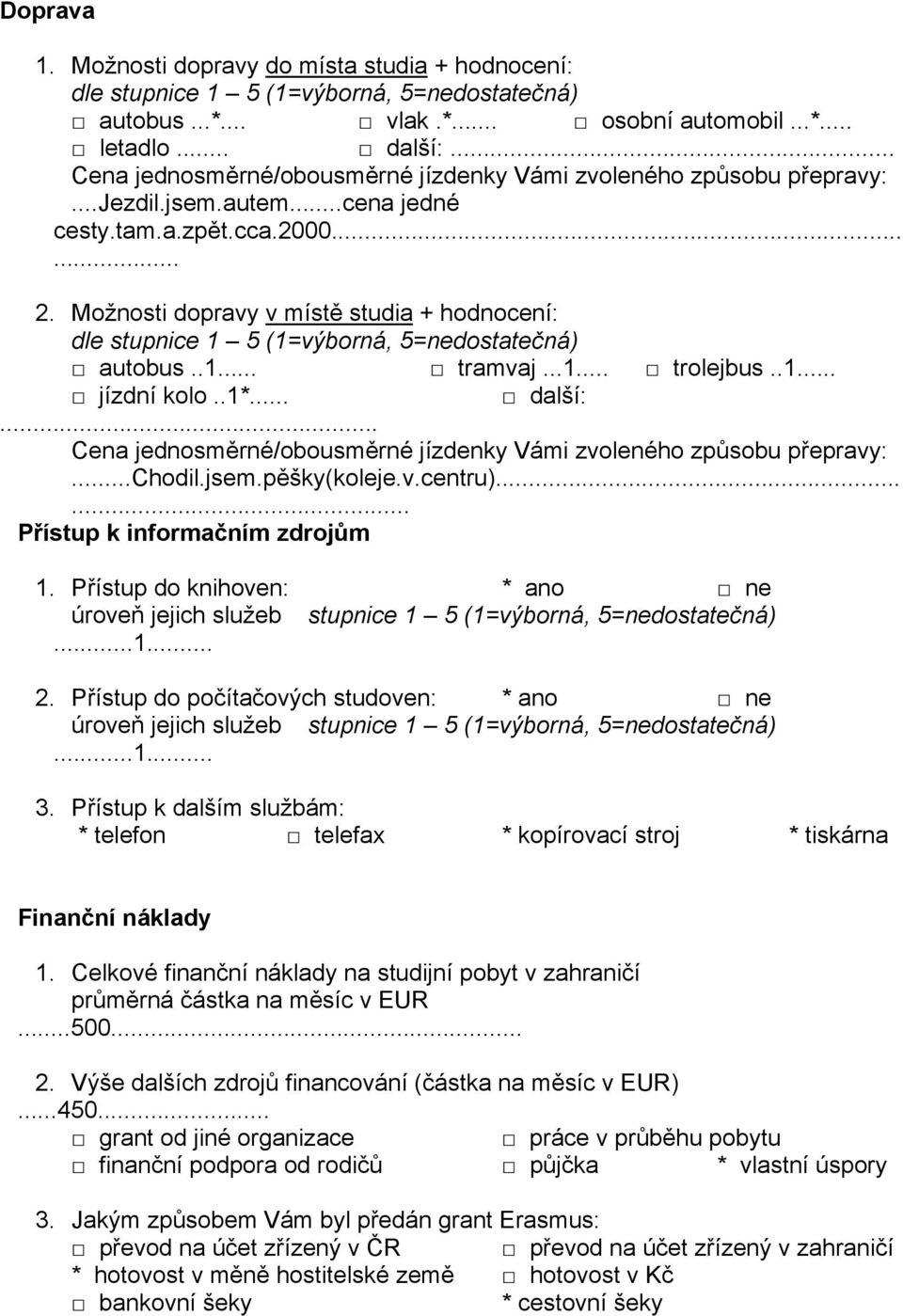 .. Cena jednosměrné/obousměrné jízdenky Vámi zvoleného způsobu přepravy:...chodil.jsem.pěšky(koleje.v.centru)...... Přístup k informačním zdrojům 1. Přístup do knihoven: * ano ne úroveň jejich služeb.