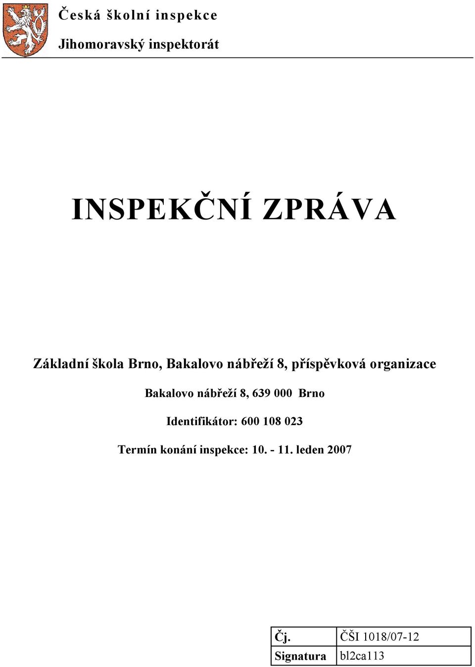 Bakalovo nábřeží 8, 639 000 Brno Identifikátor: 600 108 023 Termín