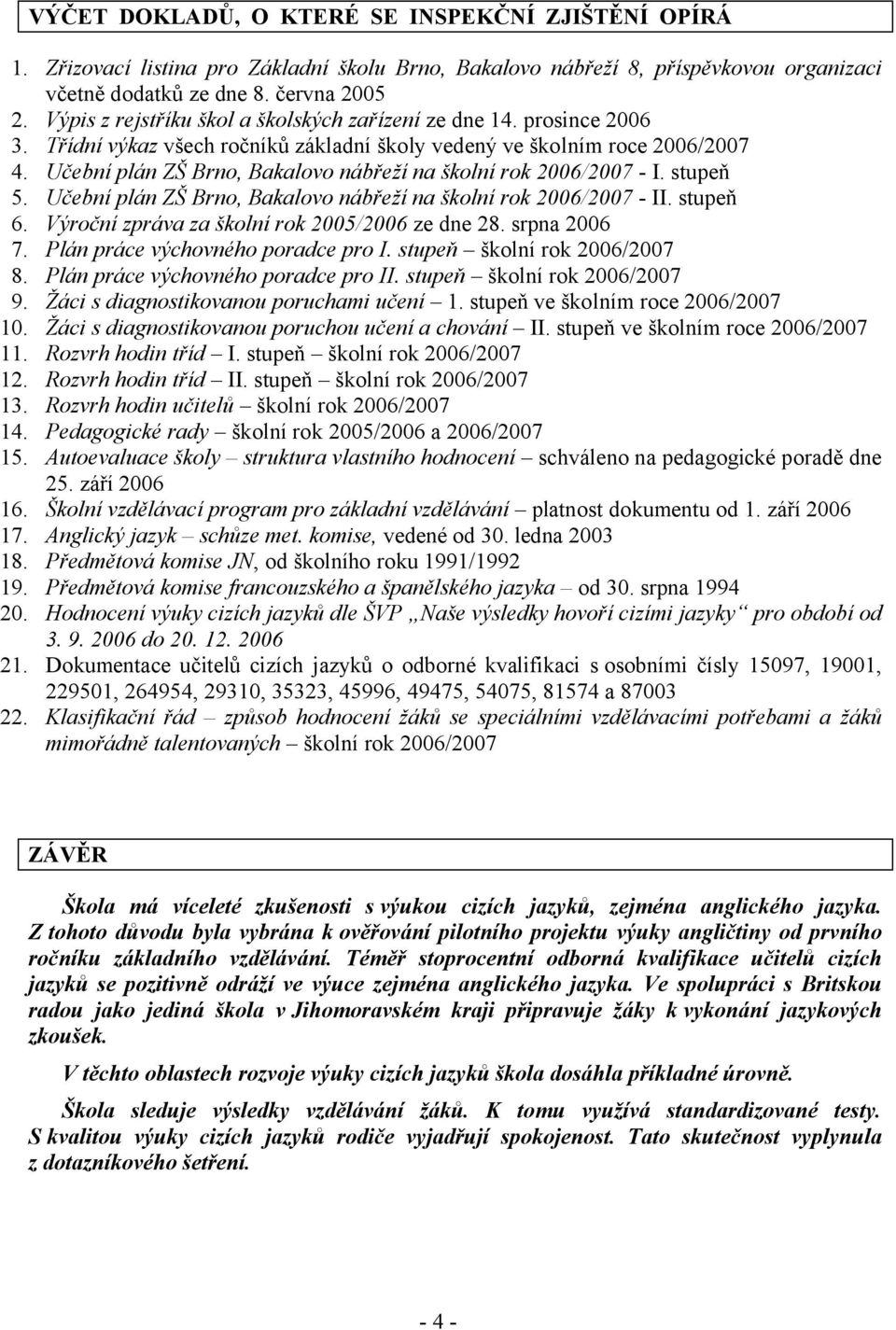 Učební plán ZŠ Brno, Bakalovo nábřeží na školní rok 2006/2007 - I. stupeň 5. Učební plán ZŠ Brno, Bakalovo nábřeží na školní rok 2006/2007 - II. stupeň 6.