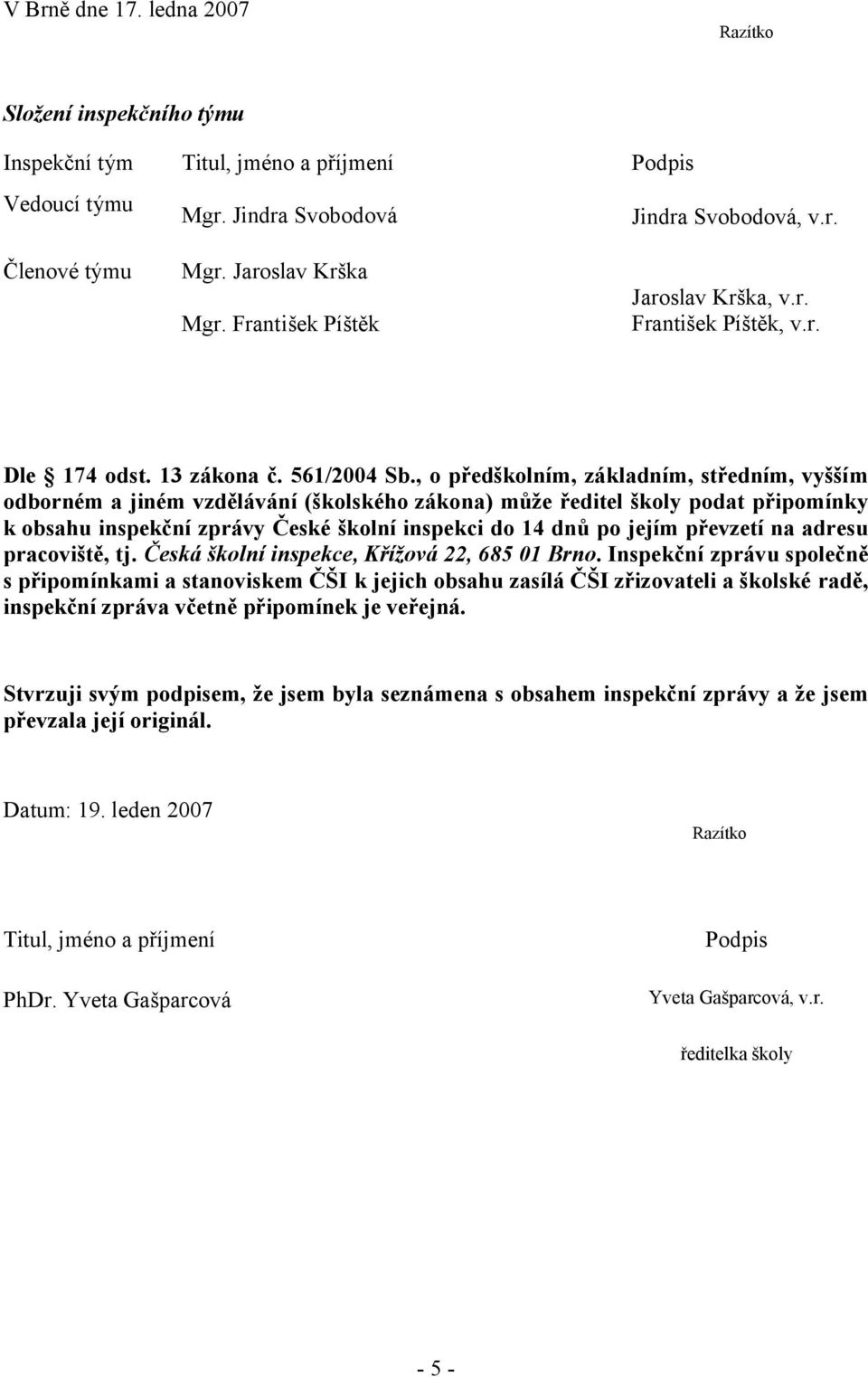 , o předškolním, základním, středním, vyšším odborném a jiném vzdělávání (školského zákona) může ředitel školy podat připomínky k obsahu inspekční zprávy České školní inspekci do 14 dnů po jejím