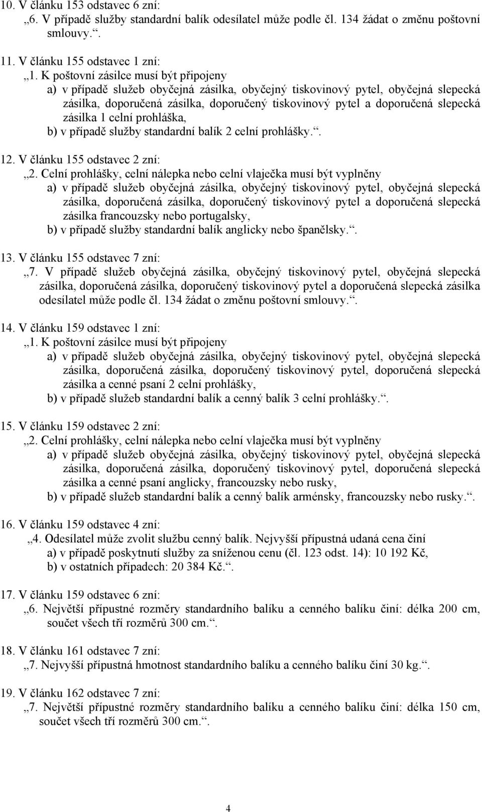 V článku 155 odstavec 2 zní: zásilka francouzsky nebo portugalsky, b) v případě služby standardní balík anglicky nebo španělsky.. 13. V článku 155 odstavec 7 zní: 7.