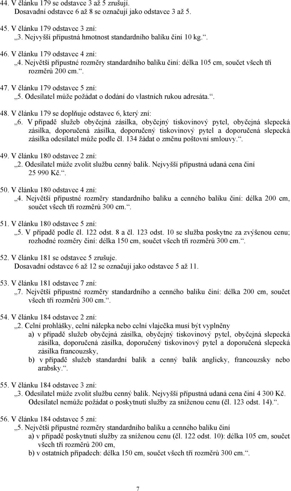 Odesílatel může požádat o dodání do vlastních rukou adresáta.. 48. V článku 179 se doplňuje odstavec 6, který zní: 6.