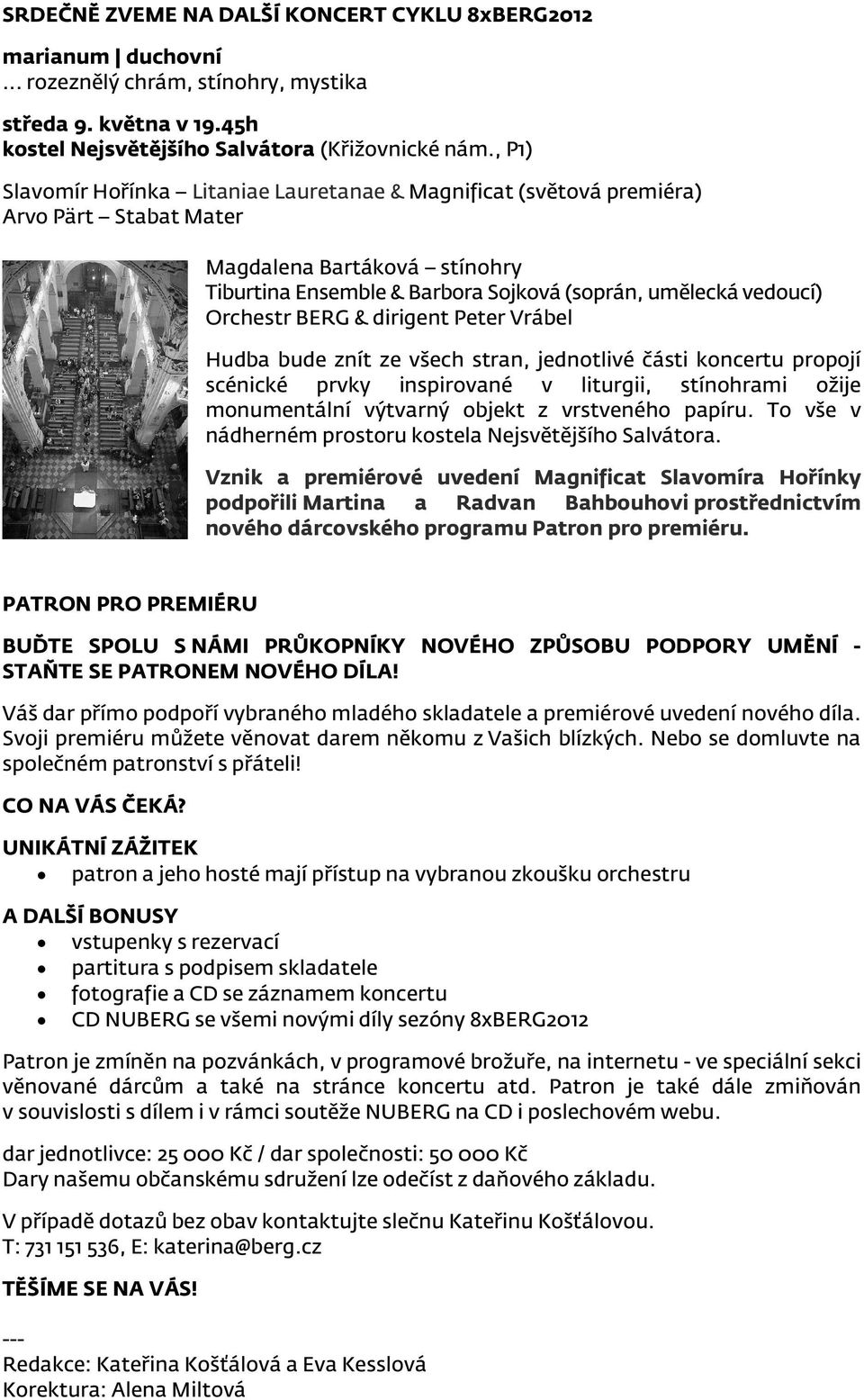 BERG & dirigent Peter Vrábel Hudba bude znít ze všech stran, jednotlivé části koncertu propojí scénické prvky inspirované v liturgii, stínohrami ožije monumentální výtvarný objekt z vrstveného papíru.