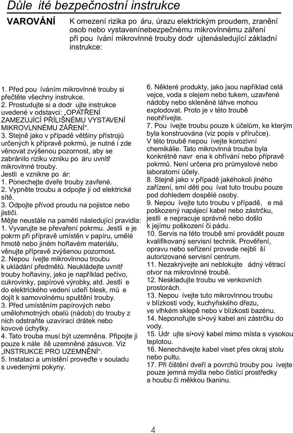 Prostudujte si a dodržujte instrukce uvedené v odstavci: OPATØENÍ ZAMEZUJÍCÍ PØÍLIŠNÉMU VYSTAVENÍ MIKROVLNNÉMU ZÁØENÍ. 3.