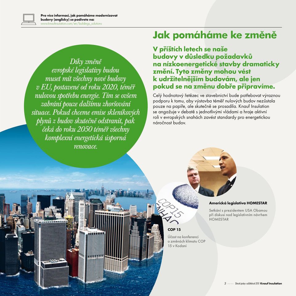 Tím se ovšem zabrání pouze dalšímu zhoršování situace. Pokud chceme emise skleníkových plynů z budov skutečně odstranit, pak čeká do roku 2050 téměř všechny komplexní energetická úsporná renovace.