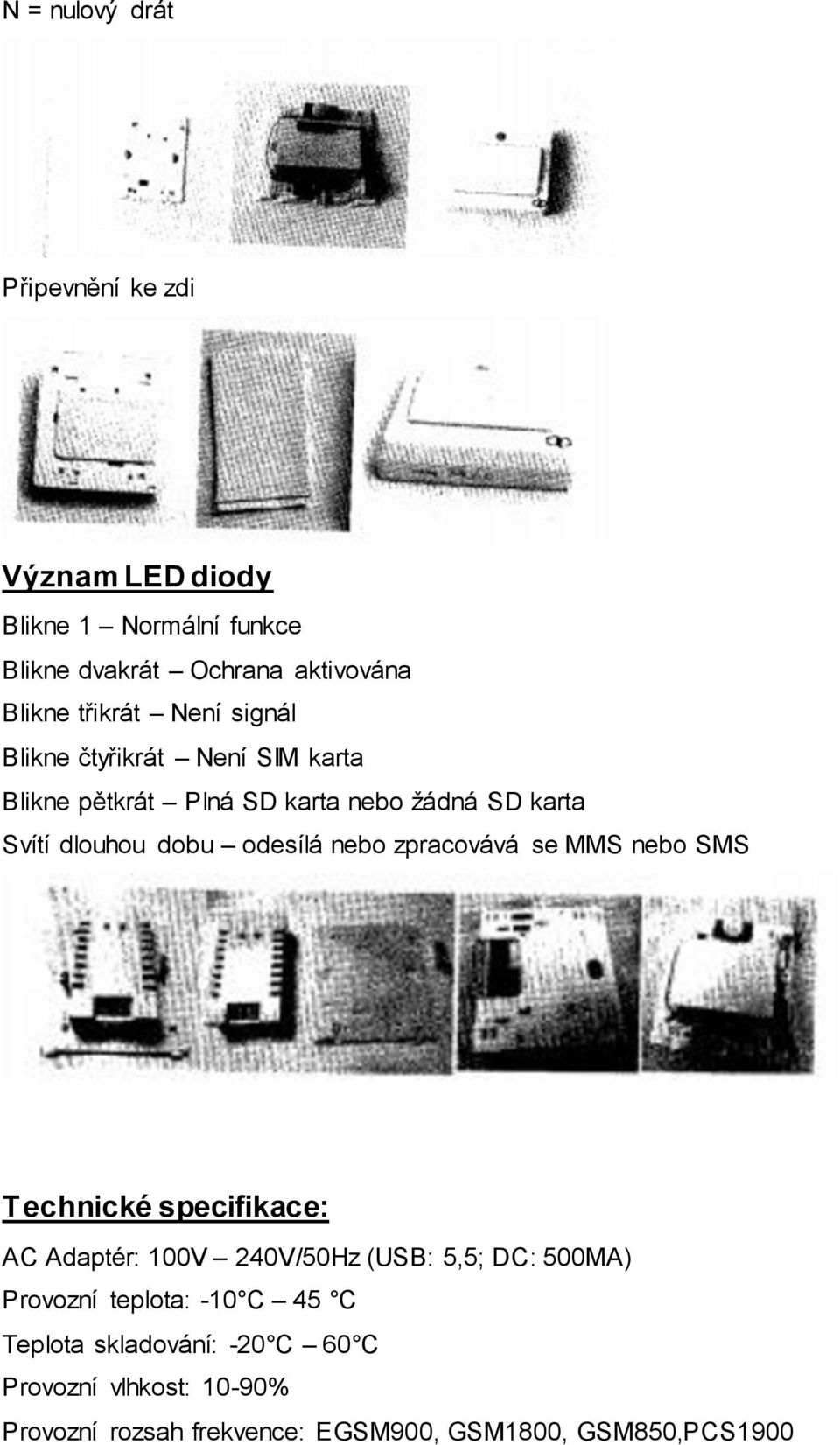 odesílá nebo zpracovává se MMS nebo SMS Technické specifikace: AC Adaptér: 100V 240V/50Hz (USB: 5,5; DC: 500MA) Provozní