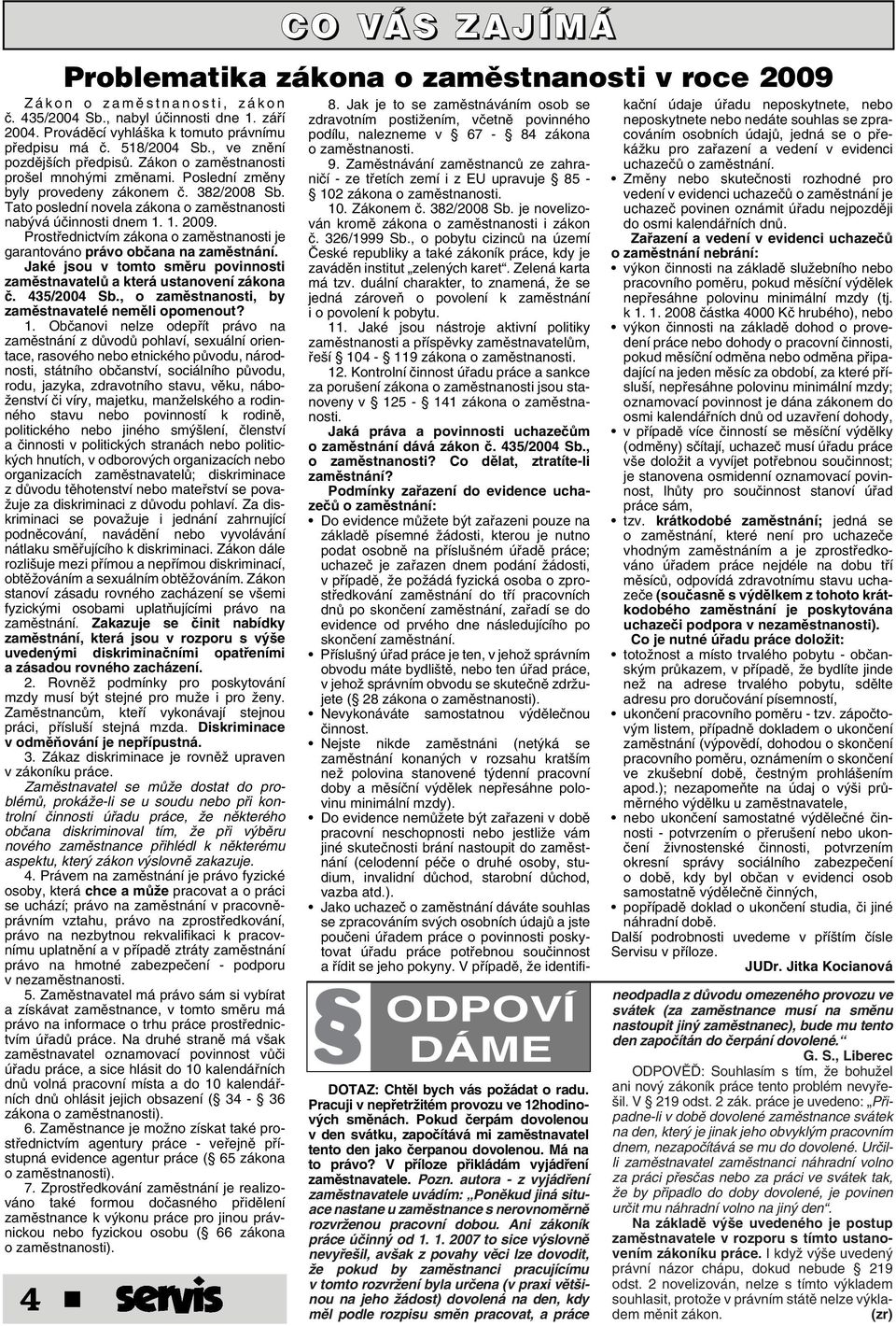 Prostfiednictvím zákona o zamûstnanosti je garantováno právo obãana na zamûstnání. Jaké jsou v tomto smûru povinnosti zamûstnavatelû a která ustanovení zákona ã. 435/2004 Sb.