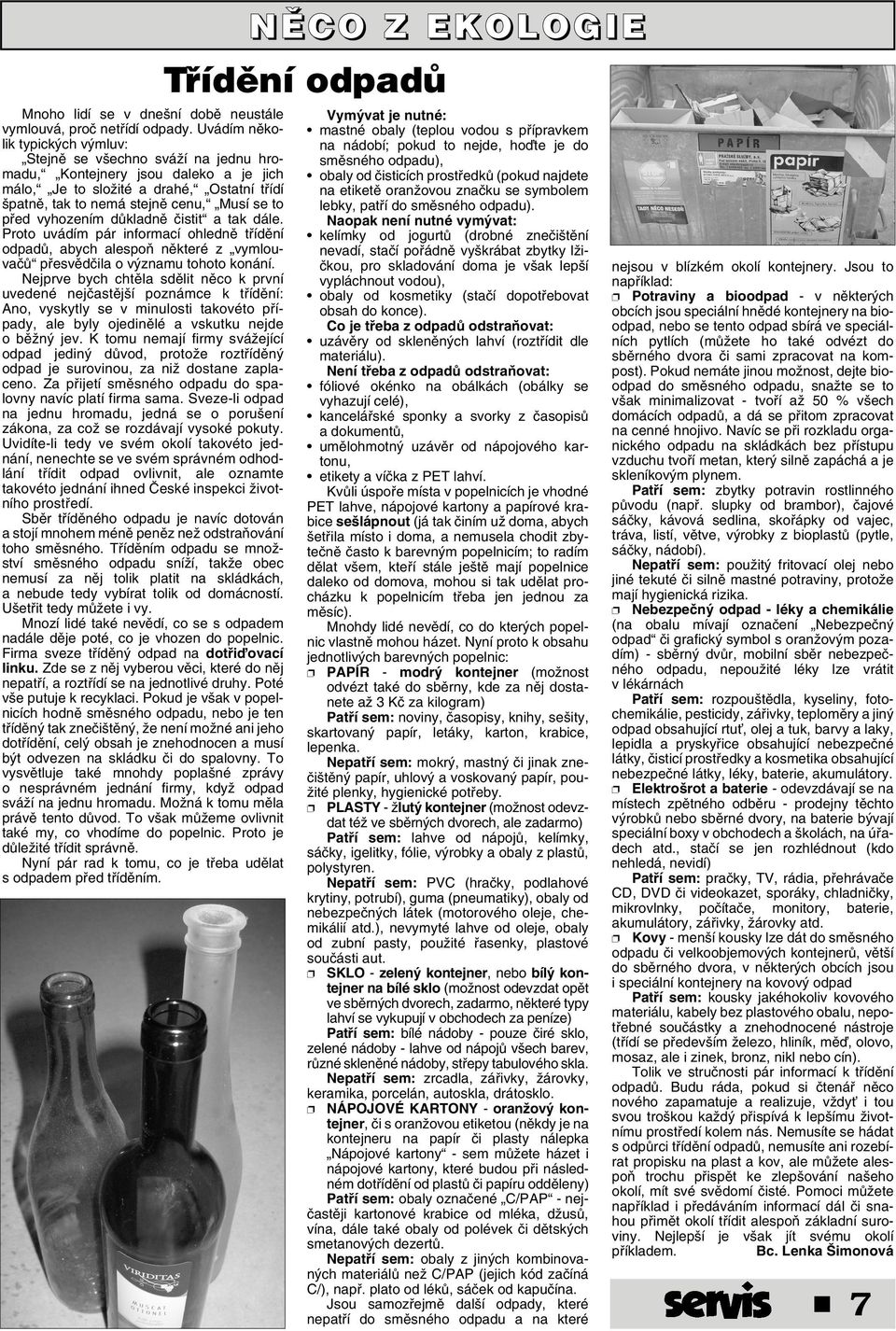 pfied vyhozením dûkladnû ãistit a tak dále. Proto uvádím pár informací ohlednû tfiídûní odpadû, abych alespoà nûkteré z vymlouvaãû pfiesvûdãila o v znamu tohoto konání.