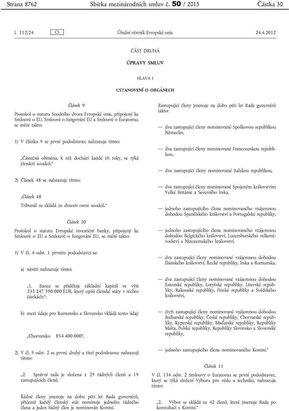 4.2012 ČÁST DRUHÁ ÚPRAVY SMLUV HLAVA I USTANOVENÍ O ORGÁNECH Článek 9 Protokol o statutu Soudního dvora Evropské unie, připojený ke Smlouvě o EU, Smlouvě o fungování EU a Smlouvě o Euratomu, se mění
