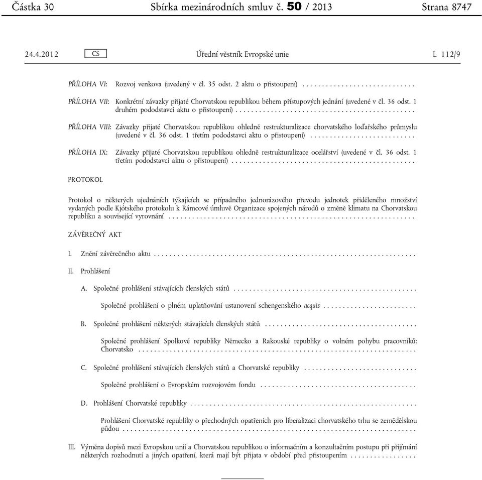 ............................................. PŘÍLOHA VIII: Závazky přijaté Chorvatskou republikou ohledně restrukturalizace chorvatského loďařského průmyslu (uvedené v čl. 36 odst.