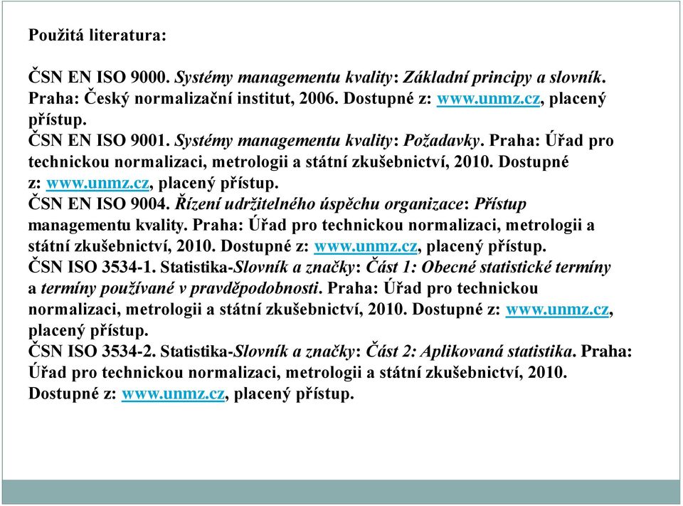 Řízení udržitelného úspěchu organizace: Přístup managementu kvality. Praha: Úřad pro technickou normalizaci, metrologii a státní zkušebnictví, 2010. Dostupné z: www.unmz.cz, placený přístup.