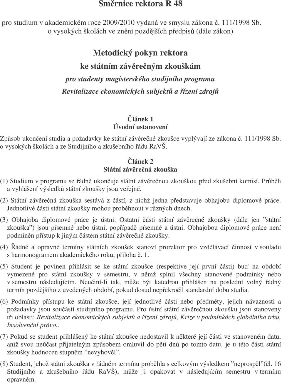 zdroj lánek 1 Úvodní ustanovení Zpsob ukonení studia a požadavky ke státní závrené zkoušce vyplývají ze zákona. 111/1998 Sb. o vysokých školách a ze Studijního a zkušebního ádu RaVŠ.