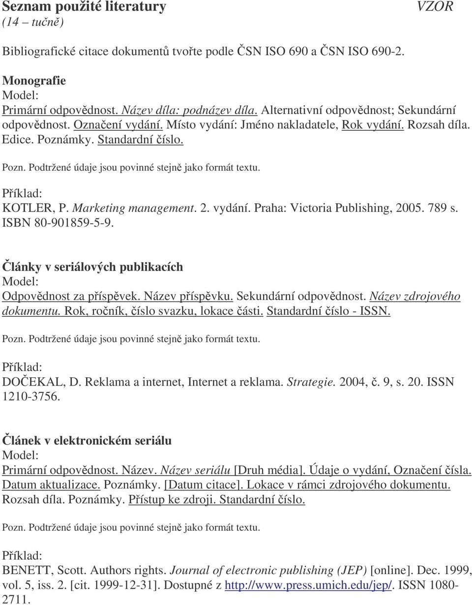 Píklad: KOTLER, P. Marketing management. 2. vydání. Praha: Victoria Publishing, 2005. 789 s. ISBN 80-901859-5-9. lánky v seriálových publikacích Model: Odpovdnost za píspvek. Název píspvku.