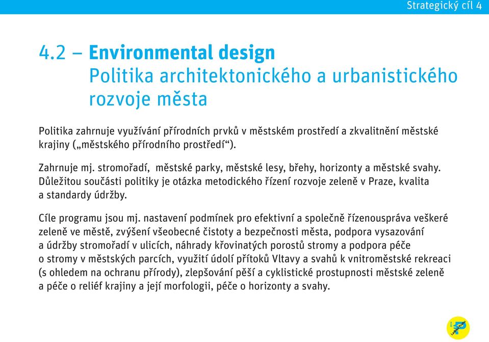 Důležitou součásti politiky je otázka metodického řízení rozvoje zeleně v Praze, kvalita a standardy údržby. Cíle programu jsou mj.