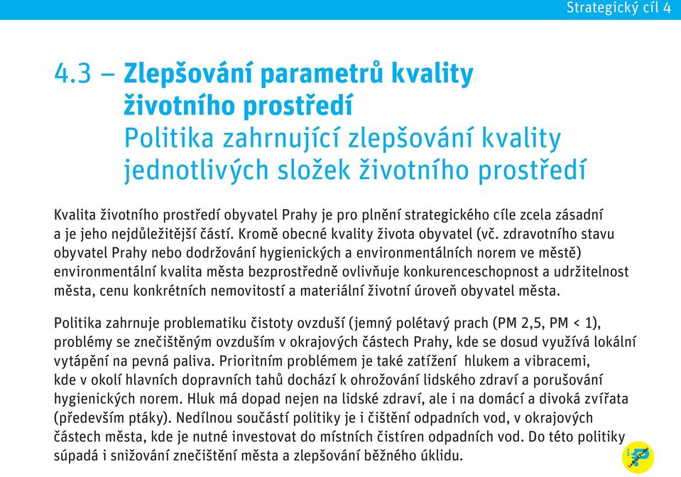 zdravotního stavu obyvatel Prahy nebo dodržování hygienických a environmentálních norem ve městě) environmentální kvalita města bezprostředně ovlivňuje konkurenceschopnost a udržitelnost města, cenu