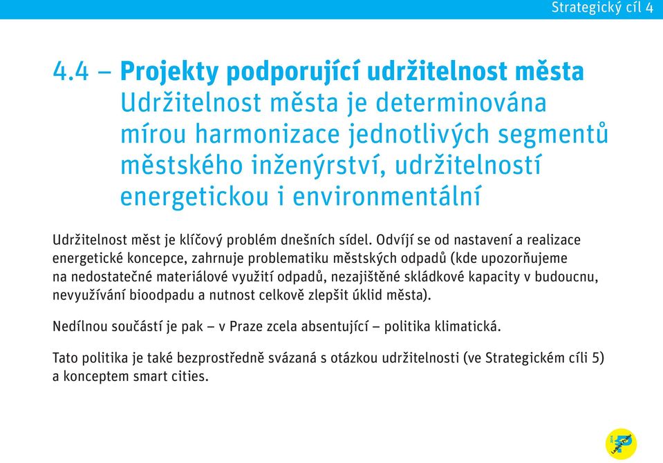 Odvíjí se od nastavení a realizace energetické koncepce, zahrnuje problematiku městských odpadů (kde upozorňujeme na nedostatečné materiálové využití odpadů, nezajištěné