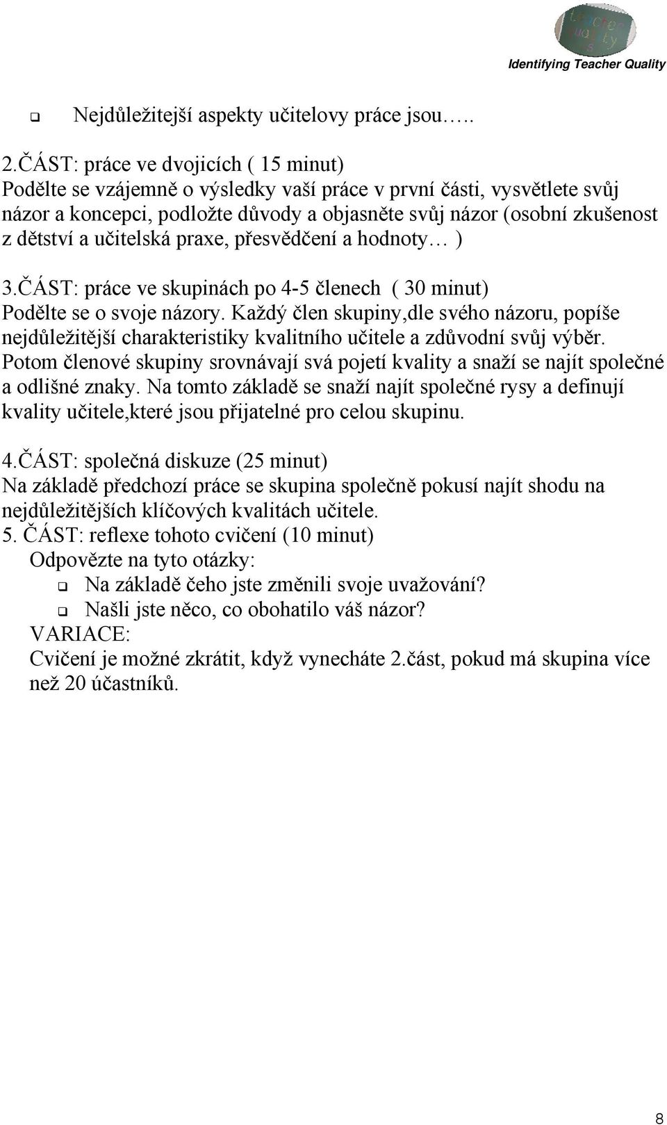 učitelská praxe, přesvědčení a hodnoty ) 3.ČÁST: práce ve skupinách po 4-5 členech ( 30 minut) Podělte se o svoje názory.