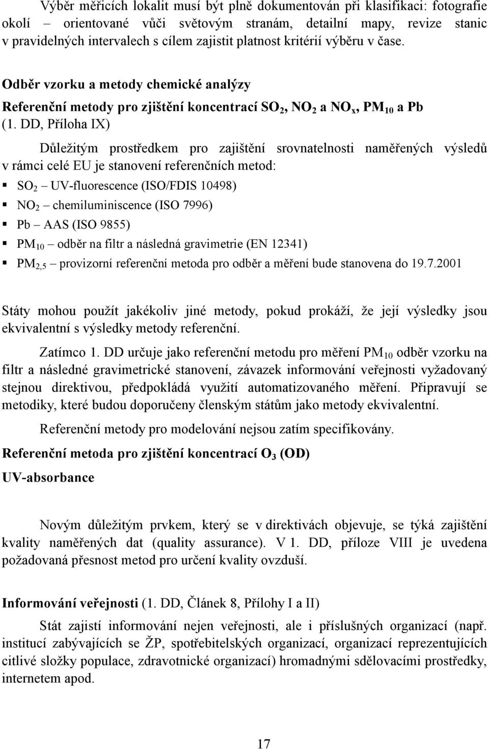 DD, Příloha IX) Důležitým prostředkem pro zajištění srovnatelnosti naměřených výsledů v rámci celé EU je stanovení referenčních metod:! SO 2 UV-fluorescence (ISO/FDIS 10498)!