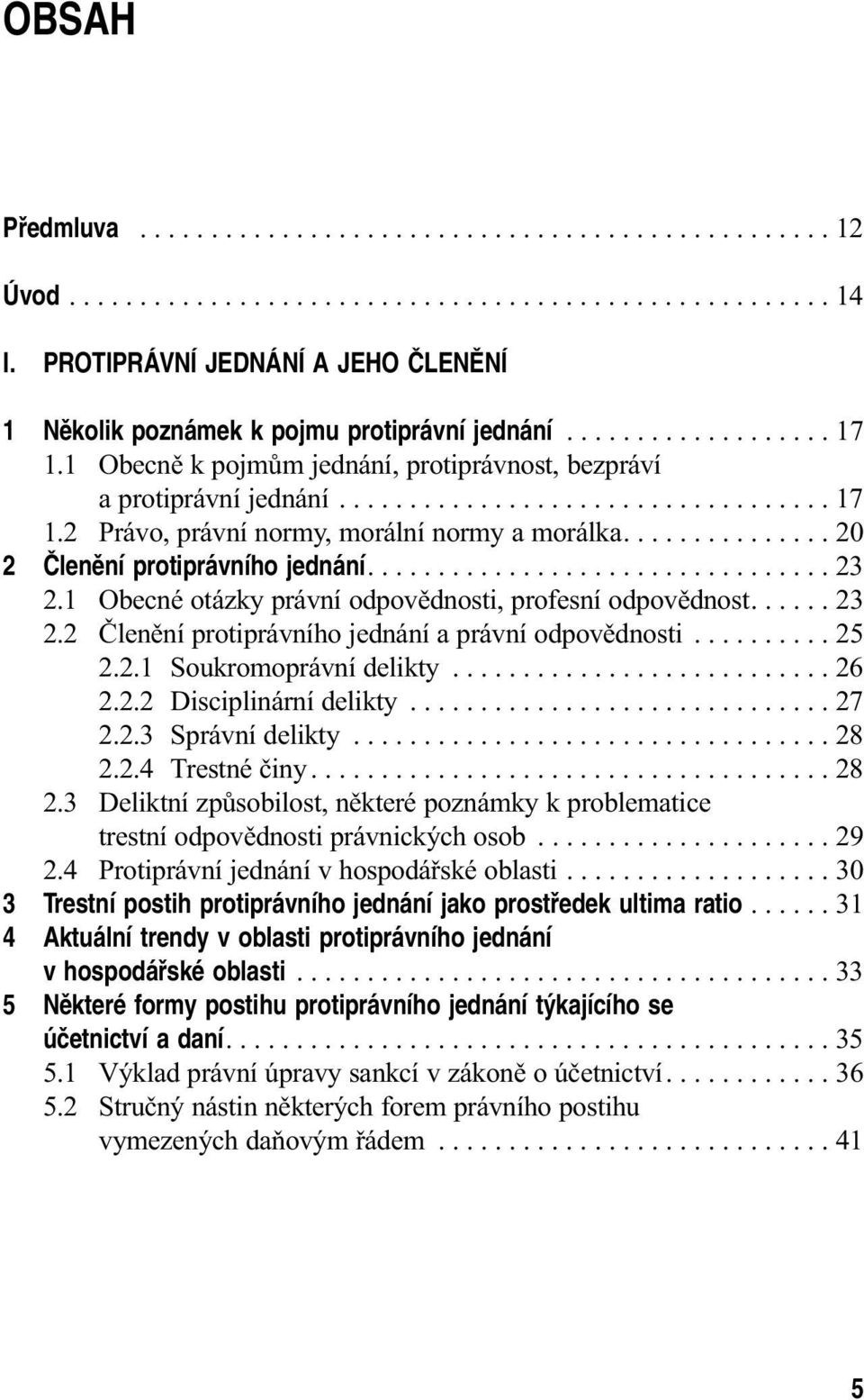 .............. 20 2 âlenûní protiprávního jednání................................. 23 2.1 Obecné otázky právní odpovědnosti, profesní odpovědnost...... 23 2.2 Členění protiprávního jednání a právní odpovědnosti.