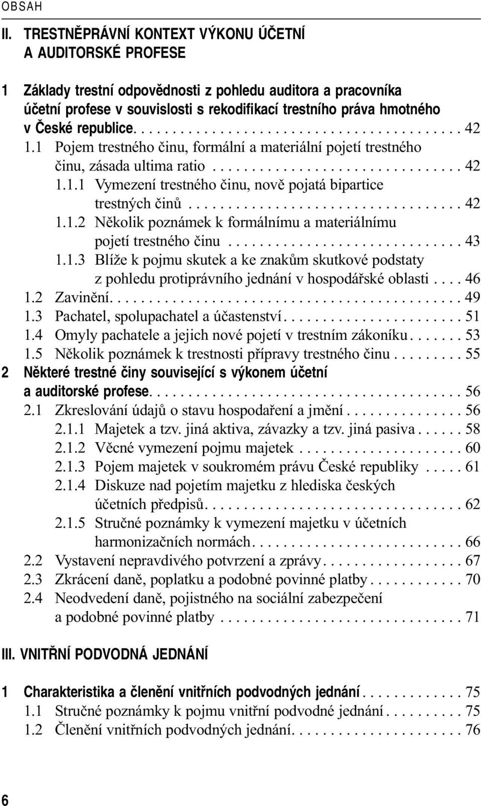 .................................. 42 1.1.2 Několik poznámek k formálnímu a materiálnímu pojetí trestného činu.............................. 43 1.1.3 Blíže k pojmu skutek a ke znakům skutkové podstaty z pohledu protiprávního jednání v hospodářské oblasti.