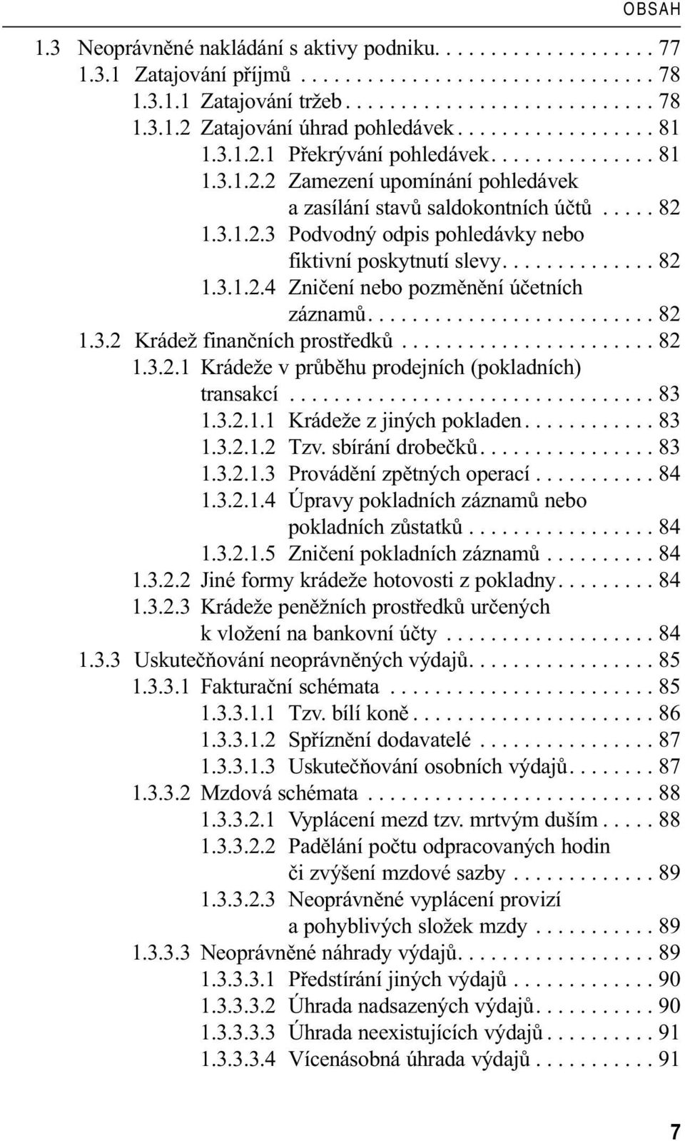 ............. 82 1.3.1.2.4 Zničení nebo pozměnění účetních záznamů.......................... 82 1.3.2 Krádež finančních prostředků....................... 82 1.3.2.1 Krádeže v průběhu prodejních (pokladních) transakcí.