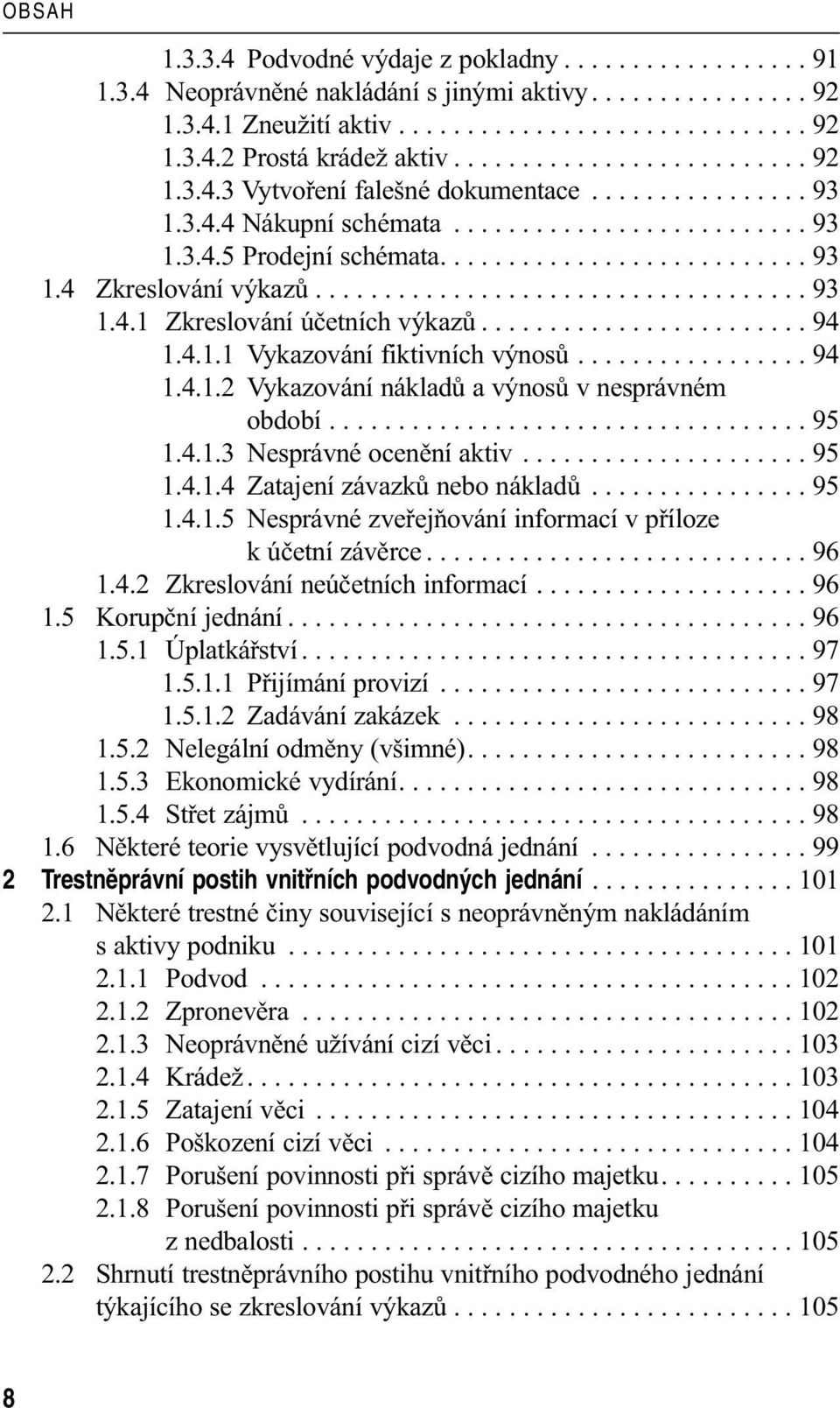 ................................... 93 1.4.1 Zkreslování účetních výkazů........................ 94 1.4.1.1 Vykazování fiktivních výnosů................. 94 1.4.1.2 Vykazování nákladů a výnosů v nesprávném období.