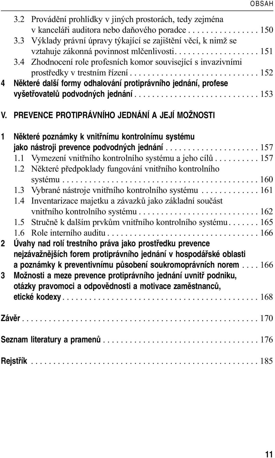 4 Zhodnocení role profesních komor související s invazivními prostředky v trestním řízení............................. 152 4 Nûkteré dal í formy odhalování protiprávního jednání, profese vy etfiovatelû podvodn ch jednání.