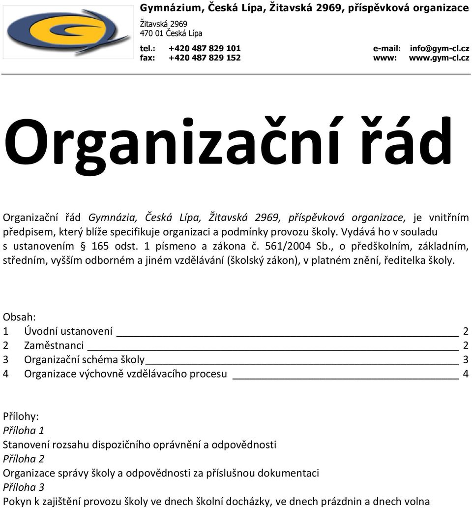 cz Organizační řád Organizační řád Gymnázia, Česká Lípa, Žitavská 2969, příspěvková organizace, je vnitřním předpisem, který blíže specifikuje organizaci a podmínky provozu školy.