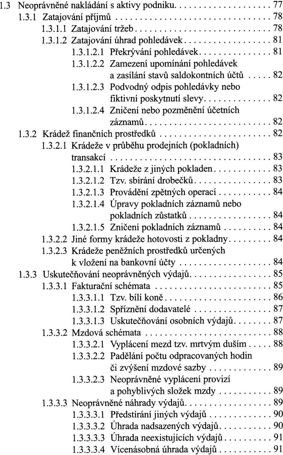 3.2.1.1 Krádeže z jiných pokladen 83 1.3.2.1.2 Tzv. sbírání drobečků 83 1.3.2.1.3 Provádění zpětných operací 84 1.3.2.1.4 Úpravy pokladních záznamů nebo pokladních zůstatků 84 1.3.2.1.5 Zničení pokladních záznamů 84 1.