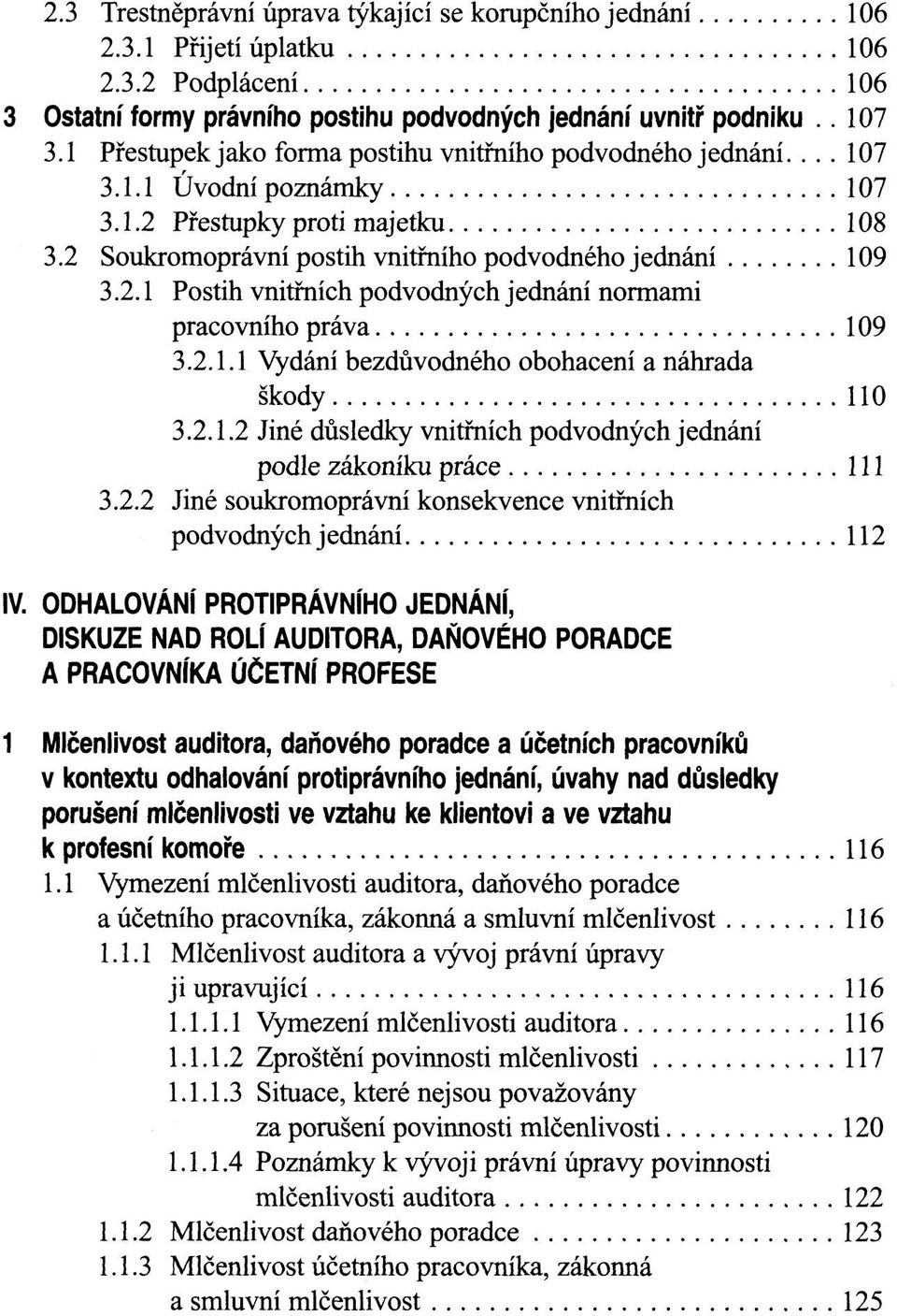 2.1.1 Vydání bezdůvodného obohacení a náhrada škody 110 3.2.1.2 Jiné důsledky vnitřních podvodných jednání podle zákoníku práce 111 3.2.2 Jiné soukromoprávní konsekvence vnitřních podvodných jednání 112 IV.