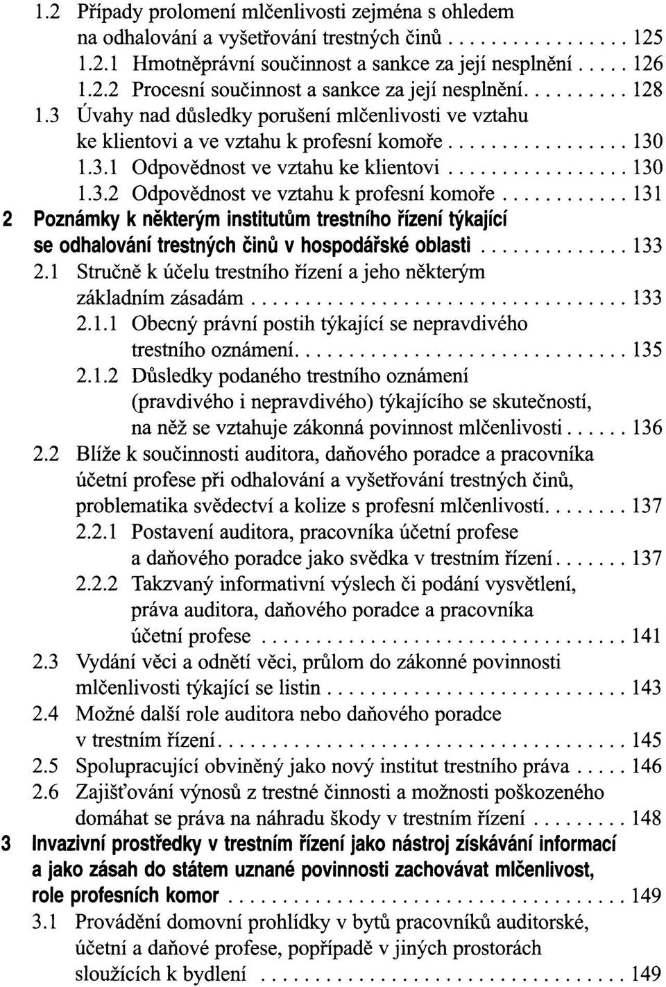 1 Stručně k účelu trestního řízení a jeho některým základním zásadám 133 2.1.1 Obecný právní postih týkající se nepravdivého trestního oznámení 135 2.1.2 Důsledky podaného trestního oznámení (pravdivého i nepravdivého) týkajícího se skutečností, na něž se vztahuje zákonná povinnost mlčenlivosti 136 2.