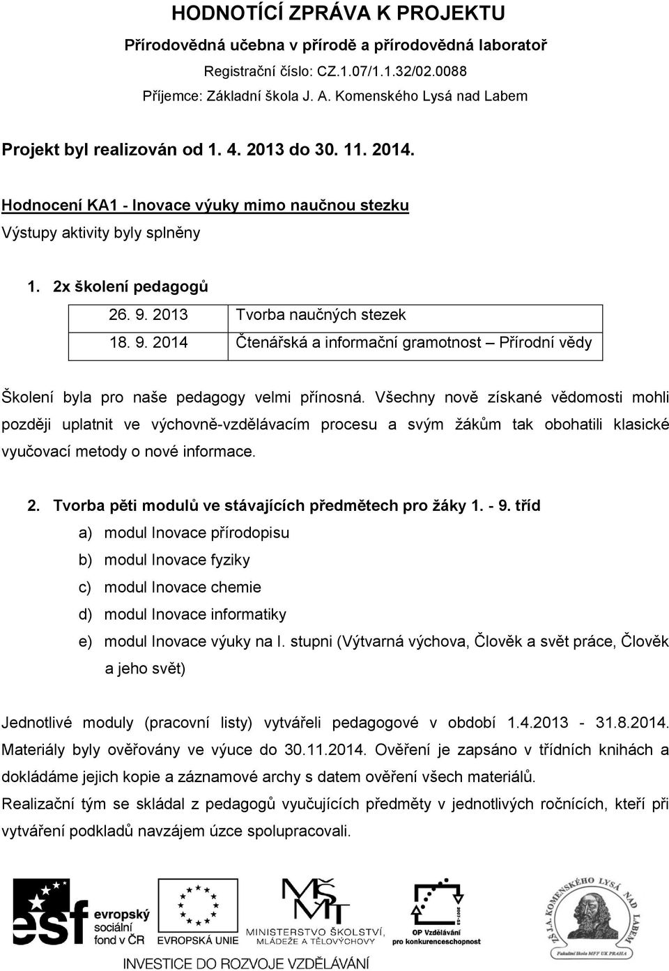 2013 Tvorba naučných stezek 18. 9. 2014 Čtenářská a informační gramotnost Přírodní vědy Školení byla pro naše pedagogy velmi přínosná.