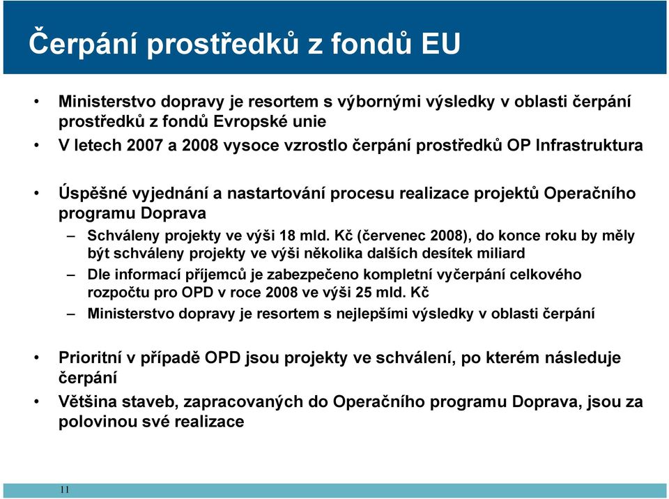 Kč (červenec 2008), do konce roku by měly být schváleny projekty ve výši několika dalších desítek miliard Dle informací příjemců je zabezpečeno kompletní vyčerpání celkového rozpočtu pro OPD v roce