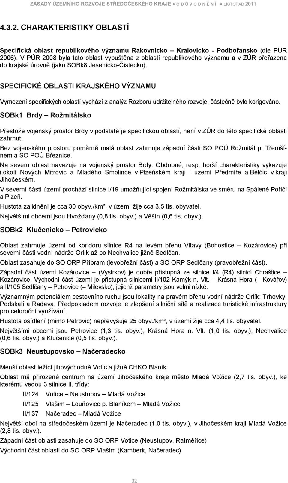 SPECIFICKÉ OBLASTI KRAJSKÉHO VÝZNAMU Vymezení specifických oblastí vychází z analýz Rozboru udržitelného rozvoje, částečně bylo korigováno.