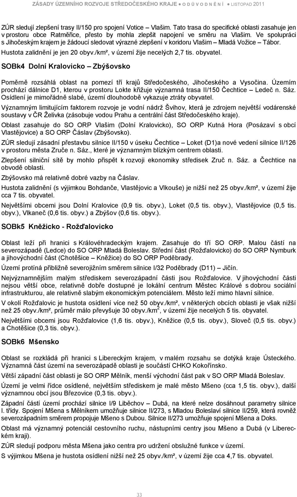 SOBk4 Dolní Kralovicko Zbýšovsko Poměrně rozsáhlá oblast na pomezí tří krajů Středočeského, Jihočeského a Vysočina.