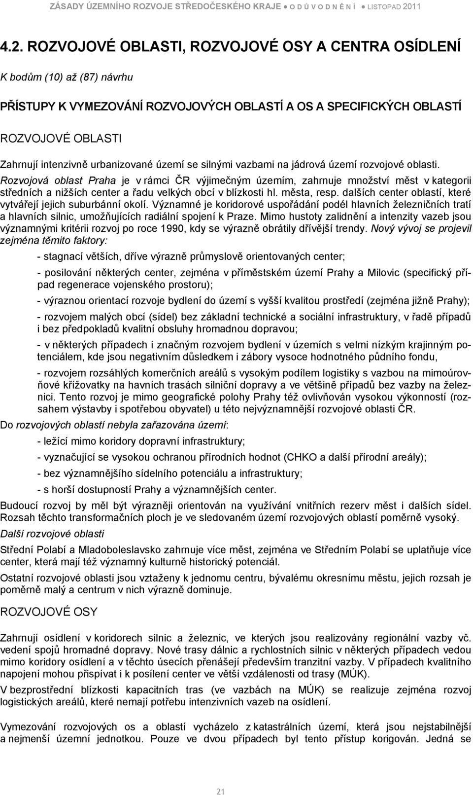 Rozvojová oblast Praha je v rámci ČR výjimečným územím, zahrnuje množství měst v kategorii středních a nižších center a řadu velkých obcí v blízkosti hl. města, resp.