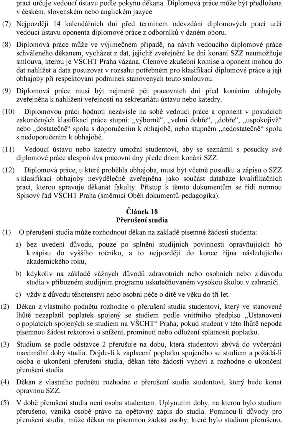 (8) Diplomová práce může ve výjimečném případě, na návrh vedoucího diplomové práce schváleného děkanem, vycházet z dat, jejichž zveřejnění ke dni konání SZZ neumožňuje smlouva, kterou je VŠCHT Praha