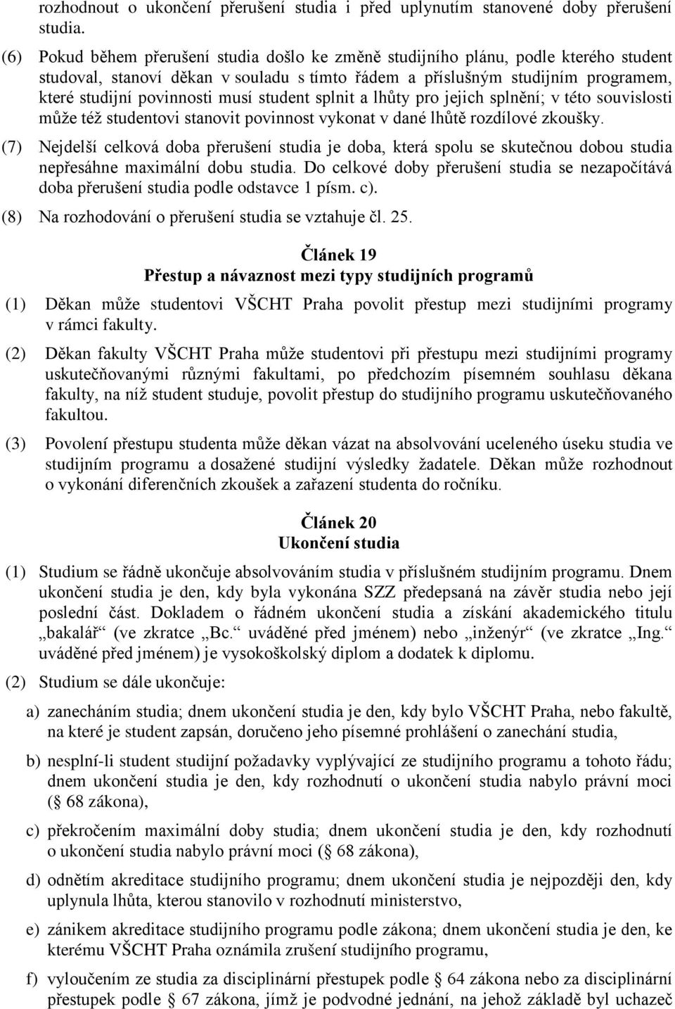 musí student splnit a lhůty pro jejich splnění; v této souvislosti může též studentovi stanovit povinnost vykonat v dané lhůtě rozdílové zkoušky.