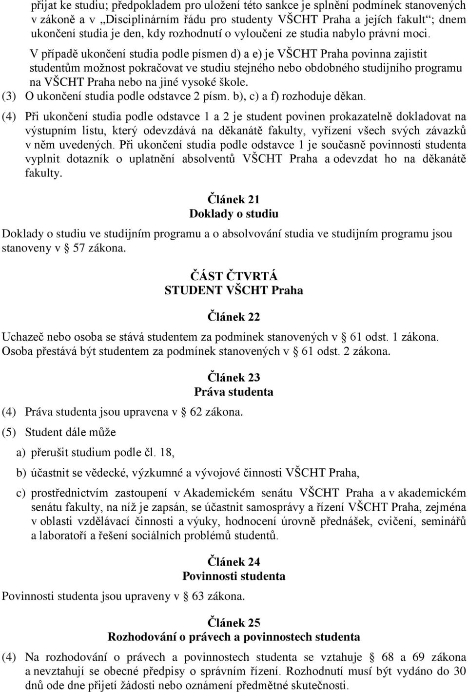 V případě ukončení studia podle písmen d) a e) je VŠCHT Praha povinna zajistit studentům možnost pokračovat ve studiu stejného nebo obdobného studijního programu na VŠCHT Praha nebo na jiné vysoké