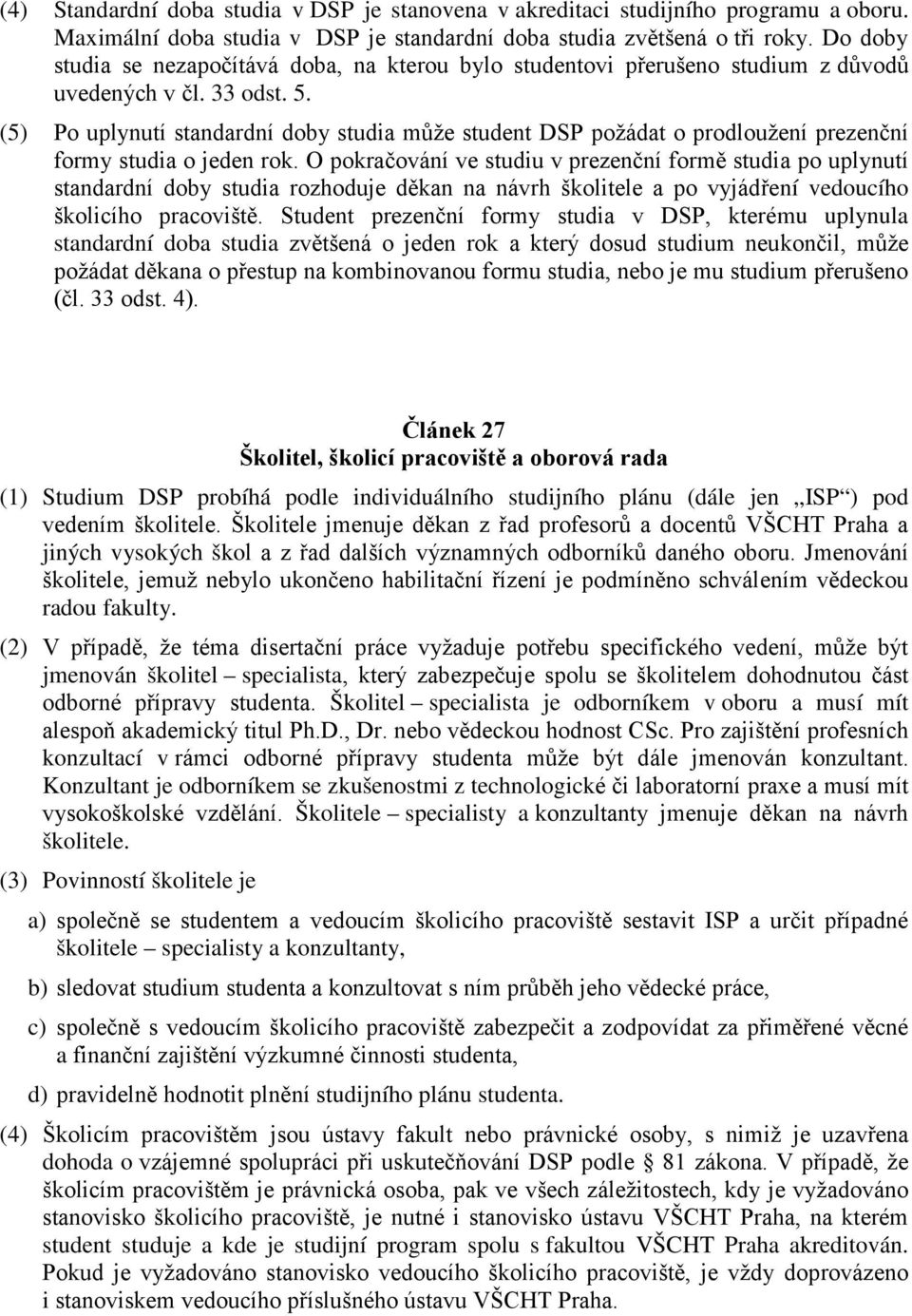 (5) Po uplynutí standardní doby studia může student DSP požádat o prodloužení prezenční formy studia o jeden rok.